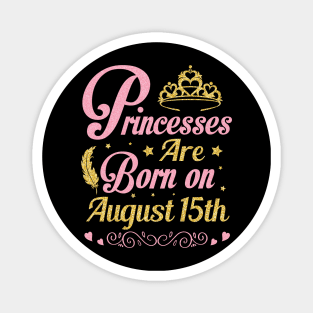 Princesses Are Born On August 15th Happy Birthday To Me Nana Mommy Aunt Sister Wife Niece Daughter Magnet